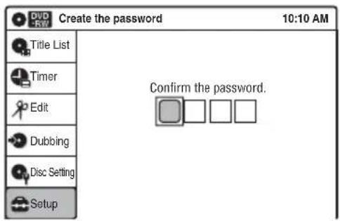 Create the password 10:10 AM Title List Timer Edit Dubbing Disc Setting Setup Confirm the password.