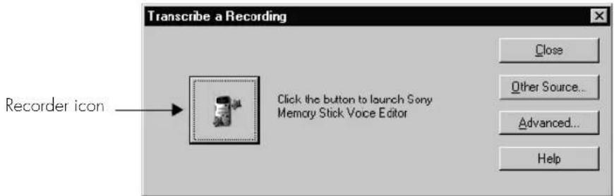 Transcribe a Recording Recorder icon Click the button to launch Sony Memory Stick Voice Editor Close Other Source... Advanced... Help