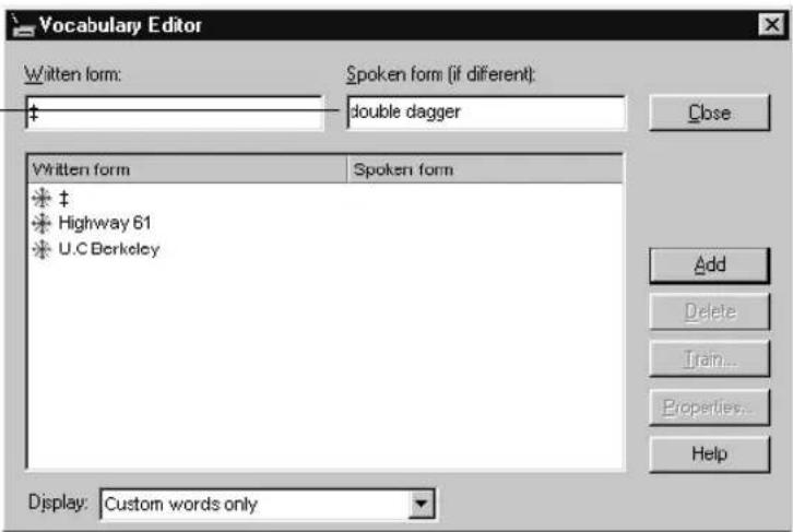 Vocabulary Editor Written form: Spoken form (if different): ‡ double dagger Close Written form Spoken form ‡ Highway 61 U.C Berkeley Add Delete Train... Properties... Help Display: Custom words only