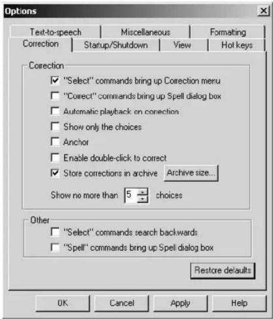 Options Text-to-speech Miscellaneous Formatting Correction Startup/Shutdown View Hot keys Correction ✓ "Select" commands bring up Correction menu □ "Correct" commands bring up Spell dialog box □ Automatic playback on correction □ Show only the choices □ Anchor □ Enable double-click to correct ✓ Store corrections in archive Archive size... Show no more than 5 choices Other □ "Select" commands search backwards □ "Spell" commands bring up Spell dialog box Restore defaults OK Cancel Apply Help