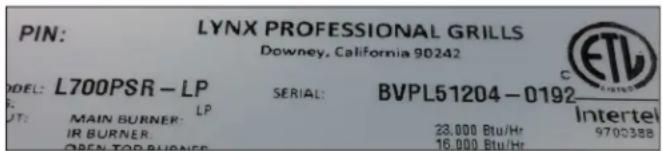 PIN: LYNX PROFESSIONAL GRILLS Downey, California 90242 MODEL: L700PSR - LP SERIAL: BVPL51204-0192 INTERTEL MAIN BURNER: LP IR BURNER: OPEN TOP BURNER 23.000 Btu/Hr 16.000 Btu/Hr 9700388
