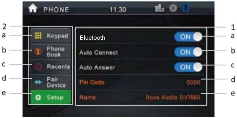 PHONE 11:30 2 a Keypad b Phone Book c Recents d Pair Device e Setup Bluetooth ON Auto Connect ON Auto Answer ON Pin Code 0000 Name Boss Audio BV7558 1 a b c d e