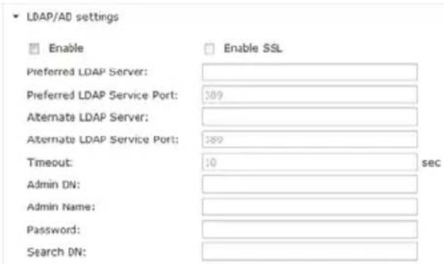 LDAP/AD settings Enable Enable SSL Preferred LDAP Server: Preferred LDAP Service Port: 389 Alternate LDAP Server: Alternate LDAP Service Port: 389 Timeout: 10 sec Admin DN: Admin Name: Password: Search DN:
