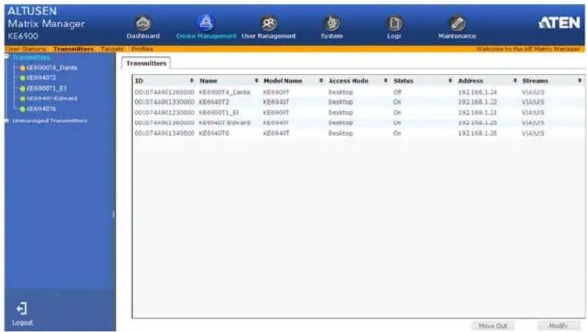 ALTUSEN Matrix Manager KE6900 Dashboard Device Management User Management System Logs Maintenance ATEN User Stations Transmitters Target Profiles WELCOME TO THE KE Matrix Manager Transmitters ID Name Model Name Access Mode Status Address Streams 001074A901260000 KE6900T4_Cante KE6903T Desktop Of 192.168.1.24 VIA/US 001074A901330000 KE6940T2 KE6943T Desktop On 192.168.1.22 VIA/US 001074A901230000 KE6900T1_EI KE6903T Desktop On 192.168.1.21 VIA/US 001074A901360000 KE6940T-Edward KE6943T Desktop On 192.168.1.25 VIA/US 001074A901340000 KE6940T6 KE6943T Desktop On 192.168.1.26 VIA/US Logout Move Out Modify