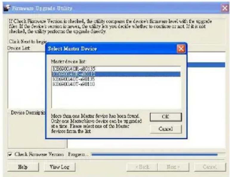 If Check Firmware Version is checked, the utility compares the device's firmware level with the upgrade files. If the device's version is never, the utility lets you decide whether to continue or not. If it is not checked, the utility performs the upgrade directly. Click Next to begin Device List Select Master Device Master device list: KB690040R-s80135 KB690040R-s80112 KB690040T-s80135 KB690040T-s80110 More than one Master device has been found. Only one Master/Leave device can be upgraded at a time. Please select one of the Master devices from the list OK Cancel Device Descriptio Check Firmware Version Program... Help View Log < Back Import Cancel