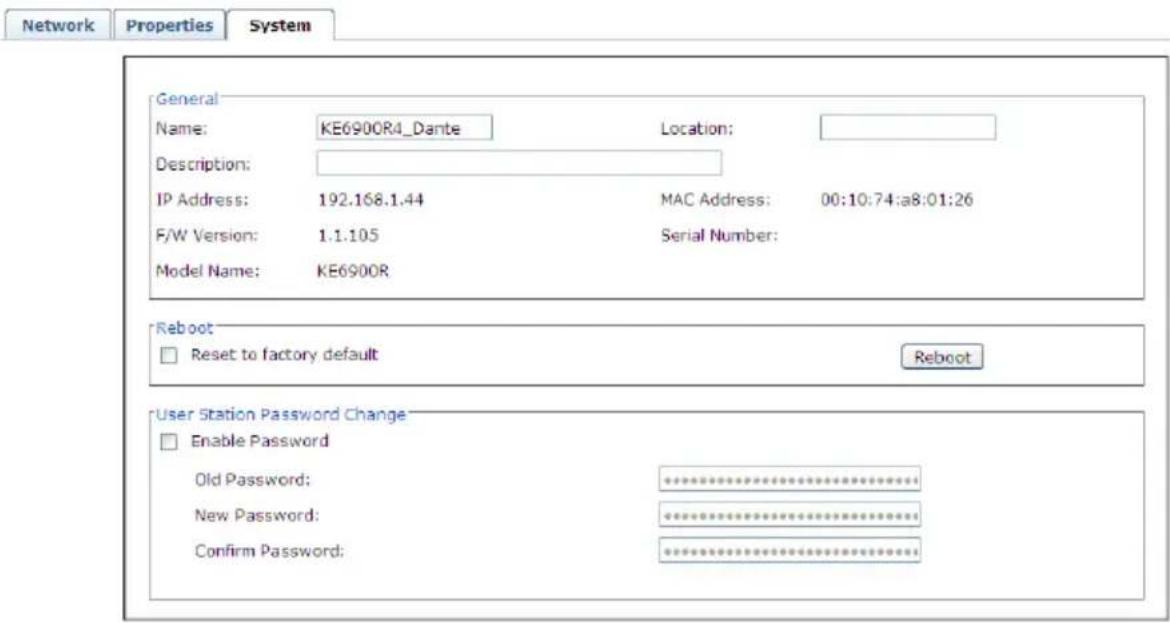 Network Properties System General Name: KE6900R4_Dante Location: Description: IP Address: 192.168.1.44 MAC Address: 00:10:74:a8:01:26 F/W Version: 1.1.105 Serial Number: Model Name: KE6900R Reboot Reset to factory default Reboot User Station Password Change Enable Password Old Password: ********** New Password: ********** Confirm Password: ********...