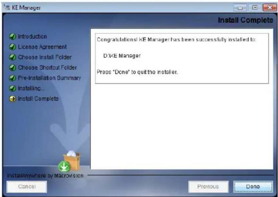 KE Manager Install Complete Introduction License Agreement Choose Install Folder Choose Shortcut Folder Pre-Installation Summary Installing... Install Complete Congratulations! KE Manager has been successfully installed to: DIKE Manager Press "Done" to quit the installer. InstallAnywhere by Macromsion Cancel Previous Done