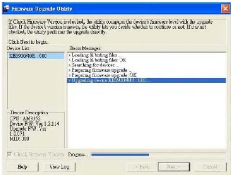 If Check Firmware Version is checked, the utility compares the device's firmware level with the upgrade files. If the device's version is never, the utility lets you decide whether to continue or not. If it is not checked, the utility performs the upgrade directly. Click Next to begin. Device List KB5900/40R : 000 Status Messages: > Loading & testing files ... > Loading & testing files: OK > Searching for devices ... > Preparing firmware upgrade ... > Preparing firmware upgrade: OK > Upgrading device KB5900/40R : 000 ... Device Description CPU : AM3352 Device F/W: Var 1.2.114 Upgrade F/W: Var 1.0.071 MID: 000 ✓ Check Firmware Version Progress... Help View Log < Back Next > Cancel