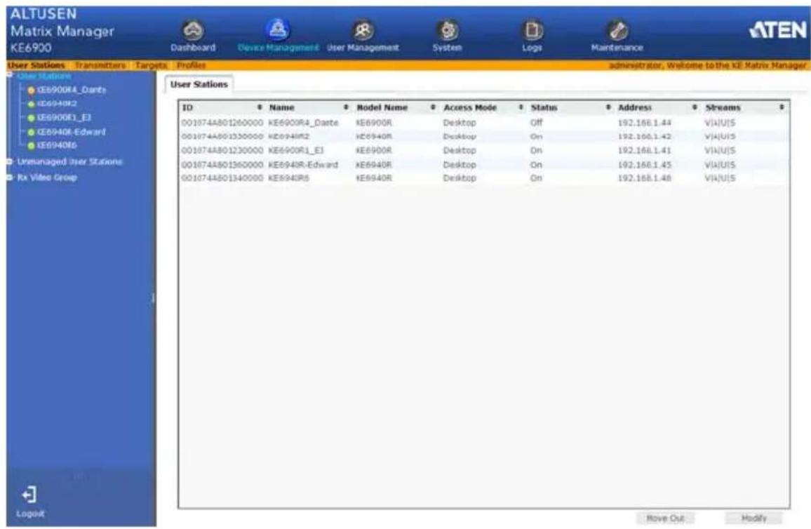 ALTUSEN Matrix Manager KE6900 Dashboard Device Management User Management System Logo Maintenance ATEN User Stations Transmitters Targets Profiles administrator, Welcome to the KE Matrix Manager User Stations ID Name Model Name Access Mode Status Address Streams 001874A801260000 KE6900R4_Darte KE6900R Desktop Off 192.168.1.44 V\k\U\S 001874A801330000 KE6940R2 KE6940R Desktop On 192.168.1.42 V\k\U\S 001874A801230000 KE6900R1_E3 KE6900R Desktop On 192.168.1.41 V\k\U\S 001874A801360000 KE6940R-Edward KE6940R Desktop On 192.168.1.45 V\k\U\S 001874A801340000 KE6940R5 KE6940R Desktop On 192.168.1.48 V\k\U\S Logout Move Out Modify