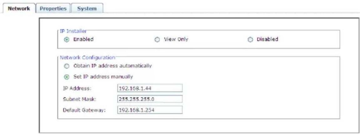 Network Properties System IP Installer Enabled View Only Disabled Network Configuration Obtain IP address automatically Set IP address manually IP Address: 192.168.1.44 Subnet Mask: 255.255.255.0 Default Gateway: 192.168.1.254