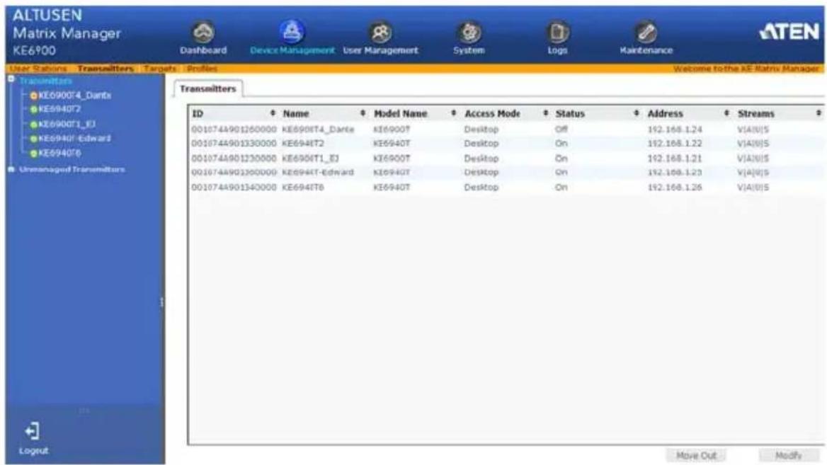 ALTUSEN Matrix Manager KE6900 Dashboard Device Management User Management System Logs Maintenance ATEN User Stations Transmitters Targets Profiles Welcome to the KE Matrix Manager Transmitters ID + Name + Model Name + Access Mode + Status + Address + Streams + 001074A901260000 KE690BT4_Dante KE6900T Desktop Off 192.168.1.24 V(A)(I)S 001074A901330000 KE694IT2 KE694OT Desktop On 192.168.1.22 V(A)(I)S 001074A901230000 KE694T1_EJ KE694OT Desktop On 192.168.1.21 V(A)(I)S 001074A901300000 KE694IT-Edward KE694OT Desktop On 192.168.1.23 V(A)(I)S 001074A901340000 KE694IT6 KE694OT Desktop On 192.168.1.26 V(A)(I)S Lognut Move Out Modify
