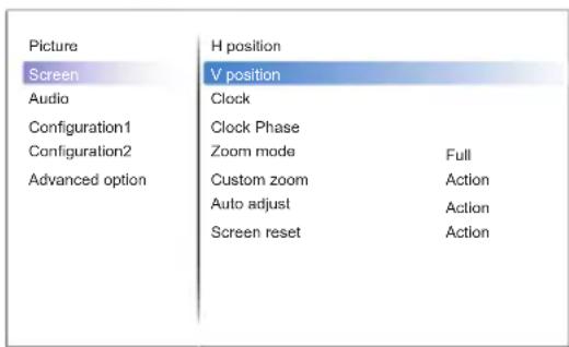 Picture Screen Audio Configuration1 Configuration2 Advanced option H position V position Clock Clock Phase Zoom mode Full Custom zoom Action Auto adjust Action Screen reset Action