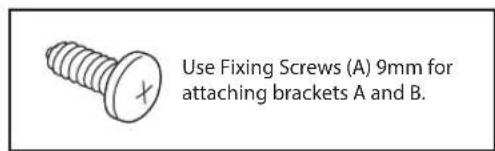 Use Fixing Screws (A) 9mm for attaching brackets A and B.