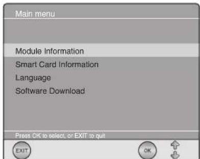 Main menu Module Information Smart Card Information Language Software Download Press OK to select, or EXIT to quit EXIT OK