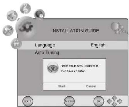 INSTALLATION GUIDE Language English Auto Tuning Please ensure serial is plugged it! Then press OK buttons. Start Cancel EXIT MENU OK