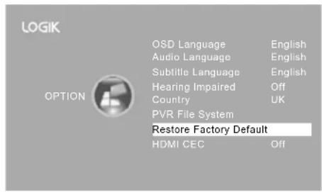 LOGIK OPTION OSD Language English Audio Language English Subtitle Language English Hearing Impaired Off Country UK PVR File System Restore Factory Default HDMI CEC Off