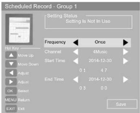 Scheduled Record - Group 1 Setting Status Setting Is Not In Use Frequency Once Channel 4Music Start Time 2014-12-30 0 1 4 7 End Time 2014-12-30 0 3 0 0 Hot Key Move Up Move Down Adjust Adjust OK Select MENU Return EXIT Exit Save