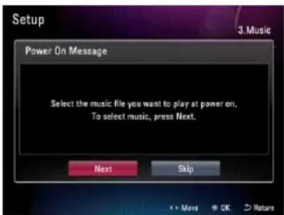 Setup 3. Music Power On Message Select the music file you want to play at power on. To select music, press Next. Next Skip + - More OK Return