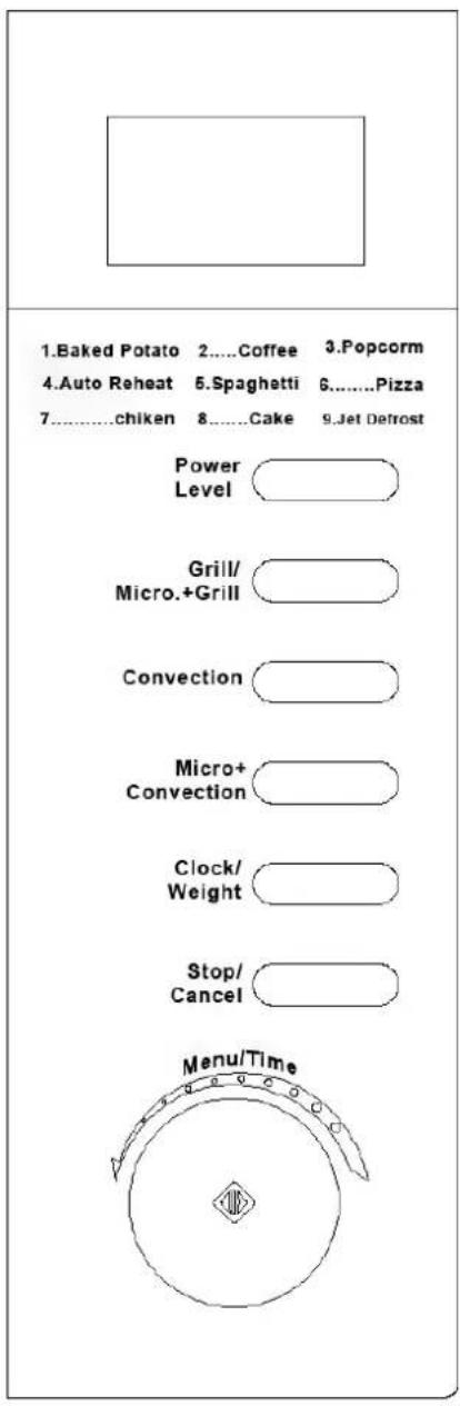 1.Baked Potato 2.....Coffee 3.Popcorn 4.Auto Reheat 5.Spaghetti 6.....Pizza 7.....chiken 8.....Cake 9.Jet Defrost Power Level Grill/ Micro.+Grill Convection Micro+ Convection Clock/ Weight Stop/ Cancel Menu/Time