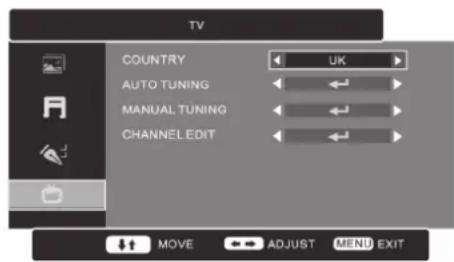 TV COUNTRY ← UK → AUTO TUNING ← ← → MANUAL TUNING ← ← → CHANNEL EDIT ← ← → ↓ ↑ MOVE ↓ ↓ ADJUST MENU EXIT