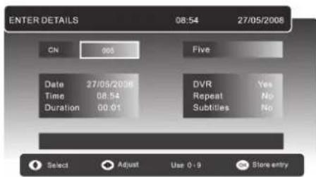 ENTER DETAILS 08:54 27/05/2008 CN 996 Five Date 27/05/2008 Time 08:54 Duration 00:01 DVRI Yes Repeat No Subtitles No Select Adjust Use 0-9 Store entry