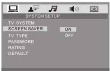 SYSTEM SETUP TV SYSTEM SCREEN SAVER ON TV TYPE OFF PASSWORD RATING DEFAULT