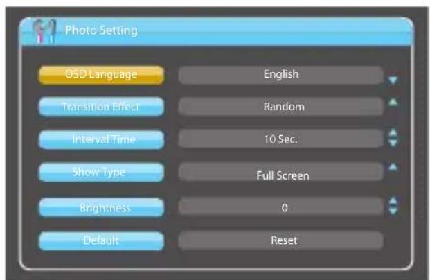 Photo Setting OSD Language English Transition Effect Random Interval Time 10 Sec. Show Type Full Screen Brightness 0 Default Reset