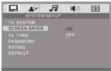 SYSTEM SETUP TV SYSTEM SCREEN SAVER ON TV TYPE OFF PASSWORD RATING DEFAULT
