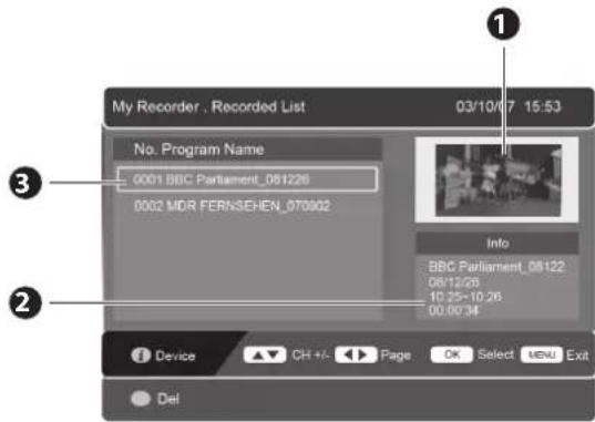 My Recorder . Recorded List 03/10/07 15:53 No. Program Name 0001 BBC Parliament_081226 0002 MDR FERNSEHEN_070902 Info BBC Parliament_08122 08/12/26 10:25-10:26 00:00:34 Device CH +/- Page OK Select MENU Exit Del