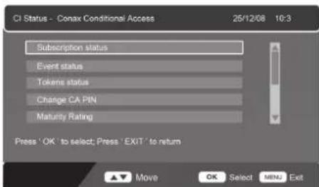 CI Status - Conax Conditional Access 25/12/08 10:3 Subscription status Event status Tokens status Change CA PIN Maturity Rating Press 'OK' to select; Press 'EXIT' to return Move OK Select MENU Exit