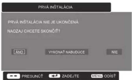 PRVÁ INSTALÁCIA PRVÁ INSTALÁCIA NIE JE UKONČENÁ NAOZAJ CHCETE SKONČÍT? [AND] VÝKONAT NABUDÚCE NIE ←→ PRESUNÚ† ← ZADEJTE MENU ODÍST