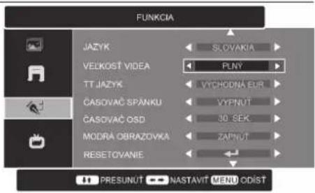 FUNKCIA JAZYK SLOVAKIA VELKOST VIDEO PLNY TT JAZYK VÝCHODNÁ EUR ČASOVAČ SPANKU VYPNUT ČASOVAČ OSD 30 SEK MODRÁ OBRAZOVKA ZAPNUT RESETOVANIE PRESUNUT NASTAVÍT MENU ODÍST