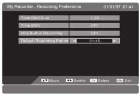 My Recorder . Recording Preference 01/01/07 01:41 Time Shift Size 1.2G Time Shift OFF One Button Recording OFF Default Recording Period 01:45 Move Switch OK Select Exit