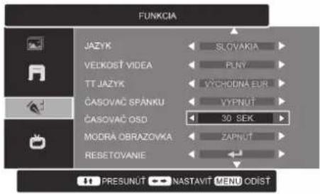 FUNKCIA JAZYK VELOKOST VIDEO TT JAZYK ČASOVAČ SPÁNKU ČASOVAČ OSD MODRÁ OBRAZOVKA RESETOVANIE SLOVAKIA P.NY VÝCHODNÁ EUR VÝPNUT 30 SEK ZAPNUT PRESUNUT NASTAVIT MENU ODIST