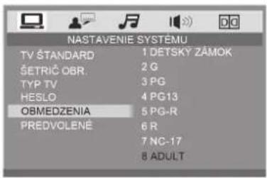 NASTAVENIE SYSTEMU TV STANDARD 1 DETSKY ZÁMOK ŠETRIČ OBR. 2 G TYP TV 3 PG HESLO 4 PG13 OBMEDZENIA 5 PG-R PREDVOLENÉ 6 R 7 NC-17 8 ADULT