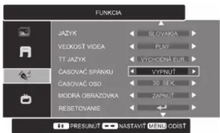 FUNKCIA JAZYK VEŁKOST VIDEA TT JAZYK ČASOVAČ SPÄNKU ČASOVAČ OSD MODRÁ OBRAZOVKA RESETOVANIE SLOVAKIA PLNY VÝCHODNÁ EUR VYPNUT 30 SEK ZAPNUT PRESUNUT NASTAVIT MENU ODÍST