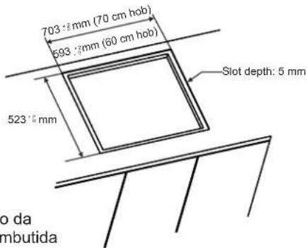 703 mm (70 cm hob) 593 mm (60 cm hob) 523 mm Slot depth: 5 mm do da mbutida