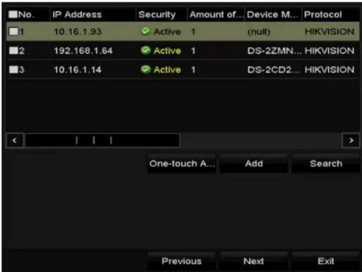No. IP Address Security Amount of... Device M... Protocol 1 10.16.1.93 Active 1 (null) HIKVISION 2 192.168.1.64 Active 1 DS-2ZMN... HIKVISION 3 10.16.1.14 Active 1 DS-2CD2... HIKVISION < | | | One-touch A... Add Search Previous Next Exit