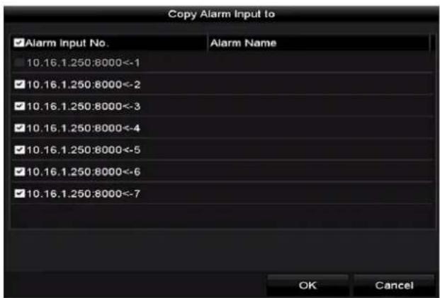 Copy Alarm Input to ✓Alarm Input No. Alarm Name 10.16.1.250:8000<-1 10.16.1.250:8000<-2 10.16.1.250:8000<-3 10.16.1.250:8000<-4 10.16.1.250:8000<-5 10.16.1.250:8000<-6 10.16.1.250:8000<-7 OK Cancel