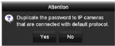 Attention Duplicate the password to IP cameras that are connected with default protocol. Yes No