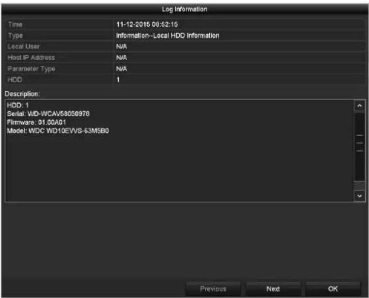 Log Information Time 11-12-2015 08:52:15 Type Information--Local HDD Information Local User N/A Host IP Address N/A Parameter Type N/A HDD 1 Description: HDD: 1 Serial: WD-WCAV58050976 Firmware: 01.00A01 Model: WDC WD10EVVS-63M5B0 Previous Next OK