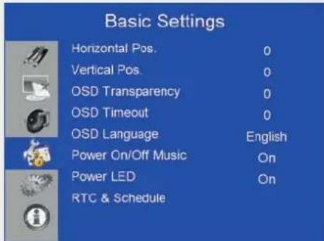 Basic Settings Horizontal Pos. 0 Vertical Pos. 0 OSD Transparency 0 OSD Timeout 0 OSD Language English Power On/Off Music On Power LED On RTC & Schedule