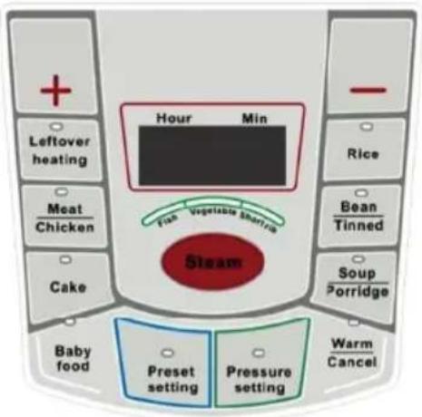 + Leftover heating Meat Chicken Cake Hour Min Fan Vegetable Shoring Steam Rice Bean Tinned Soup Porridge Baby food Preset setting Pressure setting Warm Cancel
