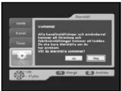 Äterställ VÄRNING! Alla kanellöställningar och använderval kommer att förevina och fabrikinställningar kommer att laddas. Du ska bara återställs om de har problem Vill du återställa systemet? Ja Nej OK Flytta Ätergå Avolata