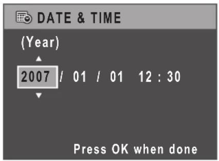 DATE & TIME (Year) 2007 / 01 / 01 12 : 30 Press OK when done