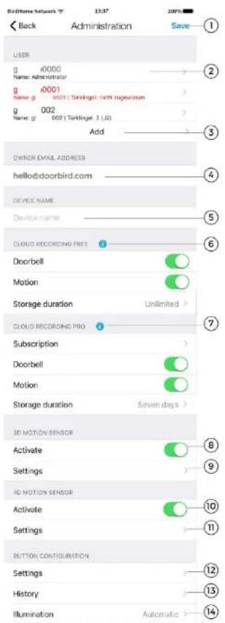 Back Administration Save USER g 0000 Name: Administrator g 0001 Name: g 002 (Takilngel: self-privations) g 002 Name: g 002 (Takilngel: 1.0) Add OWNER EMAIL ADDRESS hello@doorbird.com DEVICE NAME Device name CLOUD RECORDING FREE Doorbell Motion Storage duration Unlimited > CLOUD RECORDING PRO Subscription > Doorbell Motion Storage duration Seven days > 3D MOTION SENSOR Activate Settings 4D MOTION SENSOR Activate Settings BUTTON CONFIGURATION Settings History Illumination Automatic >