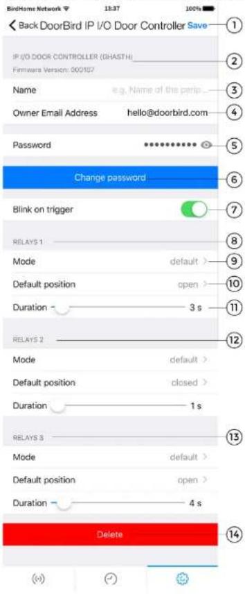 Back DoorBird IP I/O Door Controller Save IP I/O DOOR CONTROLLER (GHASTH) Firmware Version: 00/107 Name e.g. Name of the perip Owner Email Address hello@doorbird.com Password ******** Change password Blink on trigger RELAYS 1 Mode default > Default position open > Duration 3 s RELAYS 2 Mode default > Default position closed > Duration 1 s RELAYS 3 Mode default > Default position open > Duration 4 s Delete