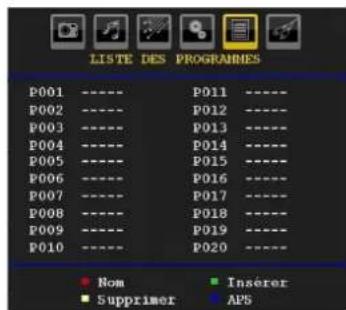 LISTE DES PROGRAMMES P001 ---- P011 ---- P002 ---- P012 ---- P003 ---- P013 ---- P004 ---- P014 ---- P005 ---- P015 ---- P006 ---- P016 ---- P007 ---- P017 ---- P008 ---- P018 ---- P009 ---- P019 ---- P010 ---- P020 ---- ■ Nom ■ Insérer ■ Supprimer ■ APS