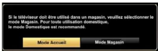 Si le téléviseur doit être utilisé dans un magasin, veuillez sélectionner le mode Magasin. Pour toute utilisation domestique, le mode Domestique est recommandé. Mode Accueil Mode Magasin