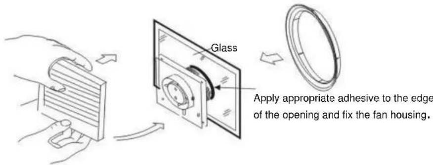 Glass Apply appropriate adhesive to the edge of the opening and fix the fan housing.